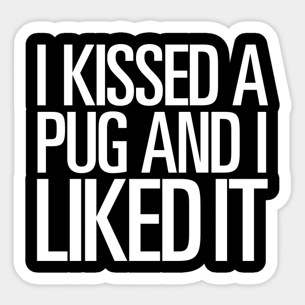 I KISSED A PUG AND I LIKED IT Sticker by ClothedCircuit